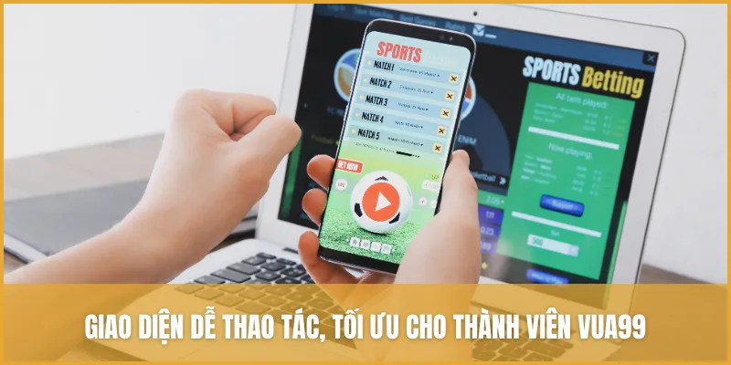 Giao diện dễ thao tác, tối ưu cho thành viên mới VUA99 và cả người chơi lâu năm