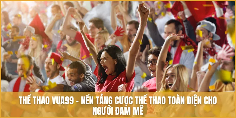 Thể thao VUA99 - Nền tảng cược thể thao toàn diện